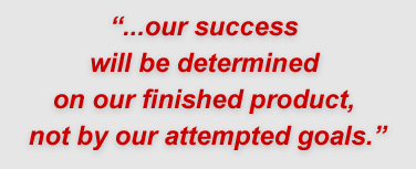 "...our success will be determined on our finished product, not by our attempted goals."