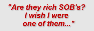 "Are they rich SOB's? I wish I were one of them..."
