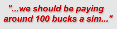 "...we should be paying around 100 bucks a sim..."
