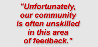 "Unfortunately, our community is often unskilled in this area of feedback."