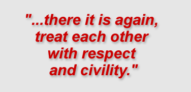 I told you, there it is again, treat each other with respect and civility. 