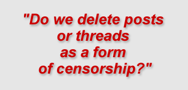 "Do we delete posts or threads as a form of censorship?"