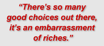 "There’s so many good choices out there, it’s an embarrassment of riches."