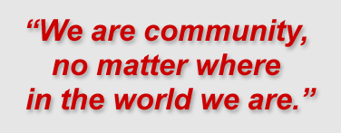 We are community, no matter where in the world we are.