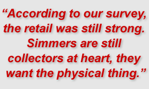 "According to our survey, the retail was still strong. Simmers are still collectors at heart, they want the physical thing."